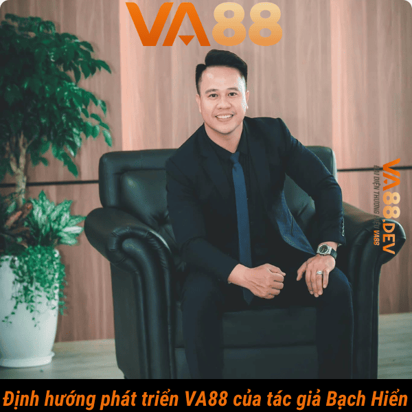 Định hướng phát triển VA88 của tác giả Bạch Hiển