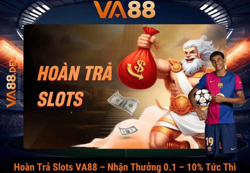 Hoàn Trả Slots VA88 – Nhận Thưởng 0.1 – 10% Tức Thì