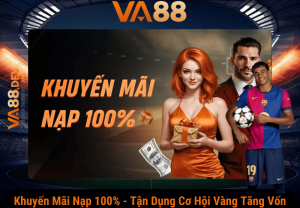 Khuyến mãi nạp 100% - Tận dụng cơ hội vàng để tăng vốn