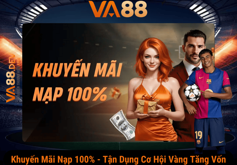 Khuyến Mãi Nạp 100% – Tận Dụng Cơ Hội Vàng Tăng Vốn